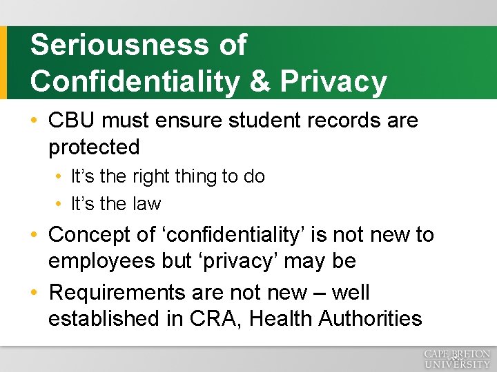 Seriousness of Confidentiality & Privacy • CBU must ensure student records are protected •