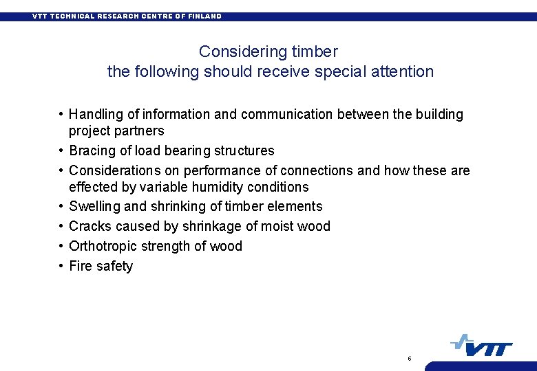 VTT TECHNICAL RESEARCH CENTRE OF FINLAND Considering timber the following should receive special attention