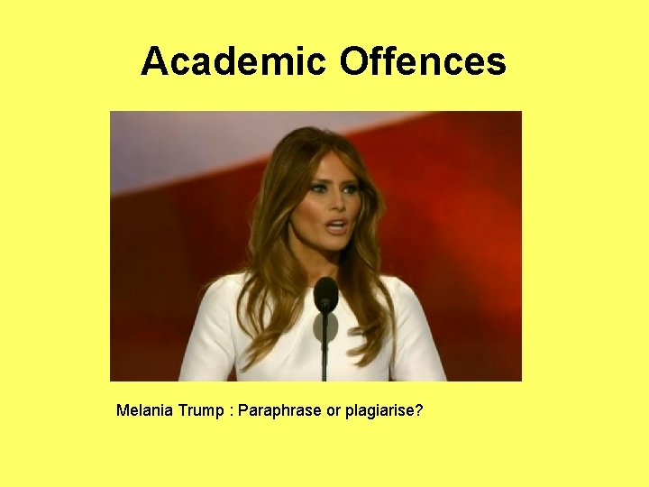 Academic Offences Melania Trump : Paraphrase or plagiarise? 