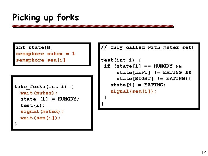 Picking up forks int state[N] semaphore mutex = 1 semaphore sem[i] take_forks(int i) {