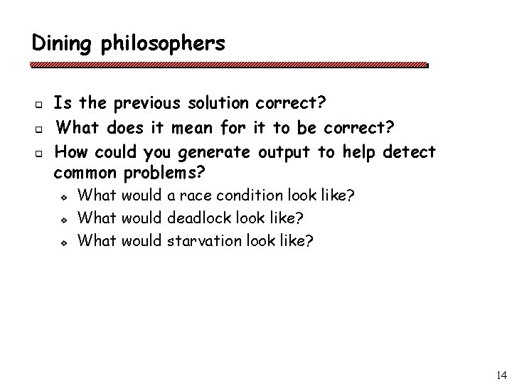 Dining philosophers q q q Is the previous solution correct? What does it mean