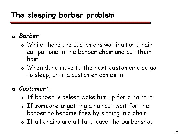 The sleeping barber problem q q Barber: v While there are customers waiting for