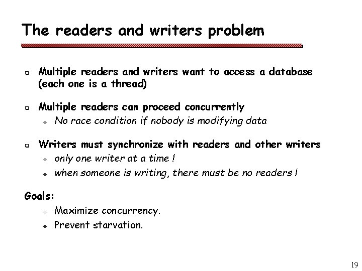 The readers and writers problem q q q Multiple readers and writers want to