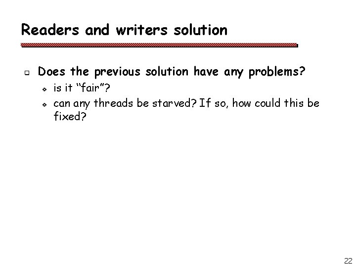 Readers and writers solution q Does the previous solution have any problems? v v