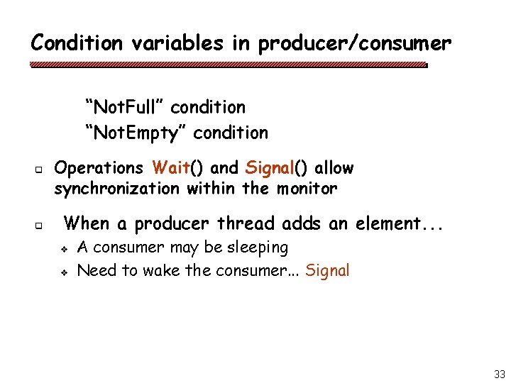 Condition variables in producer/consumer “Not. Full” condition “Not. Empty” condition q q Operations Wait()