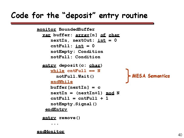Code for the “deposit” entry routine monitor Bounded. Buffer var buffer: array[n] of char