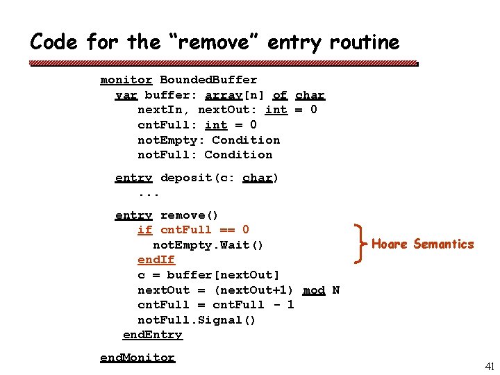 Code for the “remove” entry routine monitor Bounded. Buffer var buffer: array[n] of char