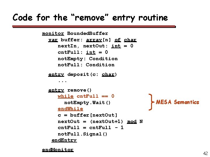 Code for the “remove” entry routine monitor Bounded. Buffer var buffer: array[n] of char