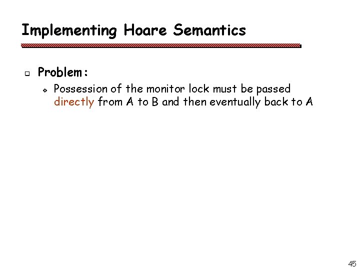 Implementing Hoare Semantics q Problem: v Possession of the monitor lock must be passed