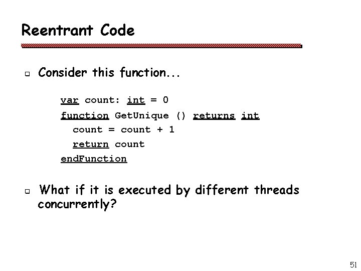 Reentrant Code q Consider this function. . . var count: int = 0 function