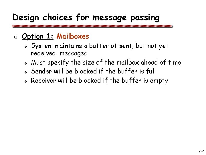 Design choices for message passing q Option 1: Mailboxes v v System maintains a