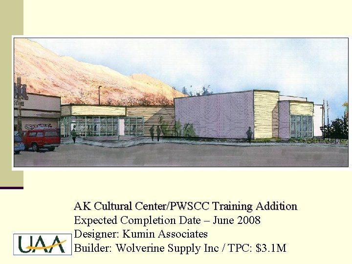 AK Cultural Center/PWSCC Training Addition Expected Completion Date – June 2008 Designer: Kumin Associates