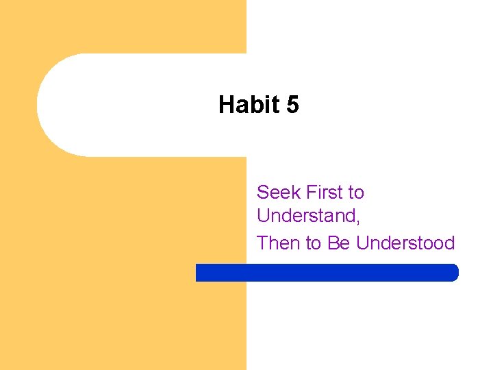 Habit 5 Seek First to Understand, Then to Be Understood 