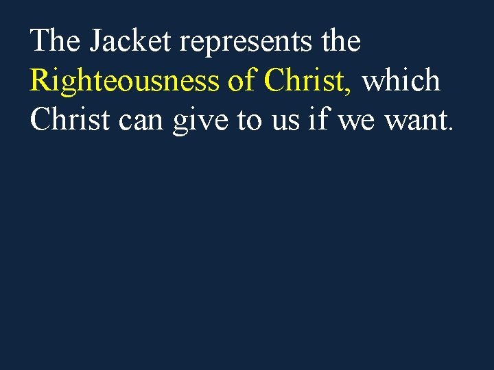 The Jacket represents the Righteousness of Christ, which Christ can give to us if The Jacket represents the Righteousness of Christ, which Christ can give to us if