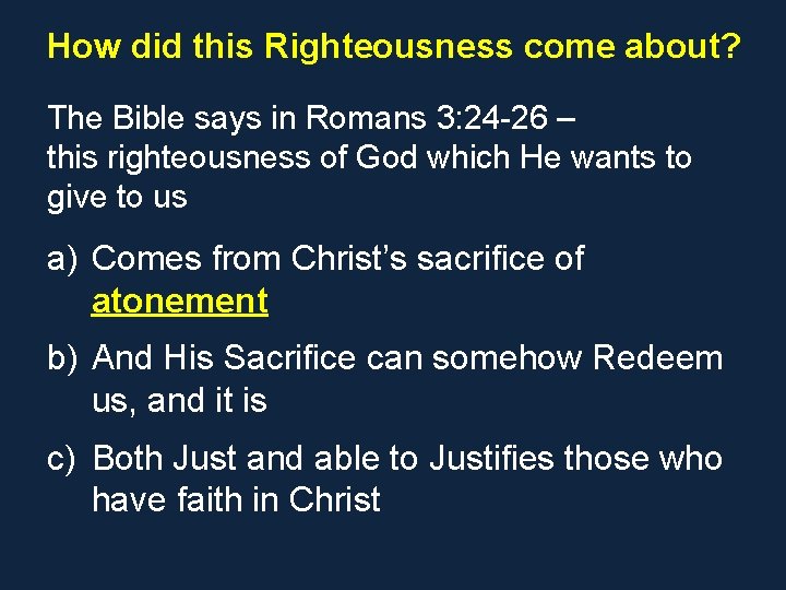 How did this Righteousness come about? The Bible says in Romans 3: 24 -26 How did this Righteousness come about? The Bible says in Romans 3: 24 -26