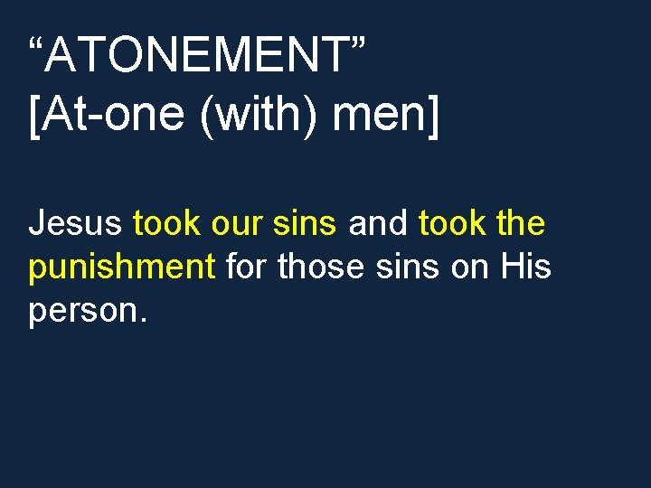 “ATONEMENT” [At-one (with) men] Jesus took our sins and took the punishment for those
