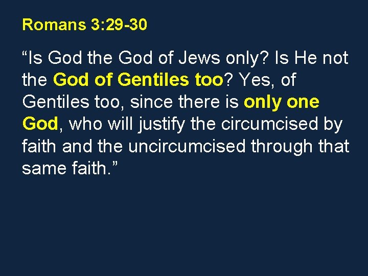Romans 3: 29 -30 “Is God the God of Jews only? Is He not Romans 3: 29 -30 “Is God the God of Jews only? Is He not