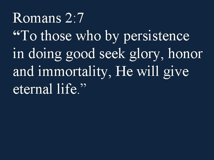Romans 2: 7 “To those who by persistence in doing good seek glory, honor Romans 2: 7 “To those who by persistence in doing good seek glory, honor