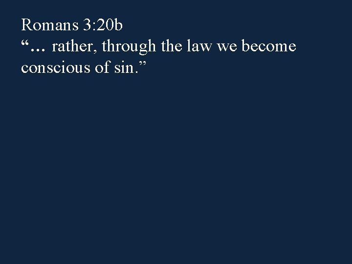 Romans 3: 20 b “… rather, through the law we become conscious of sin. Romans 3: 20 b “… rather, through the law we become conscious of sin.