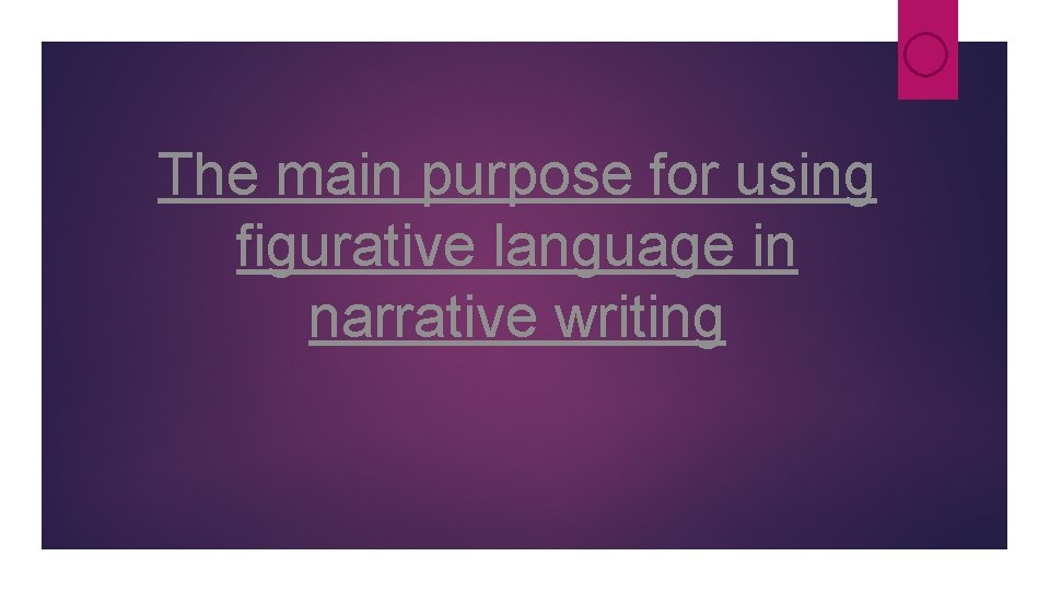 The main purpose for using figurative language in narrative writing The main purpose for using figurative language in narrative writing