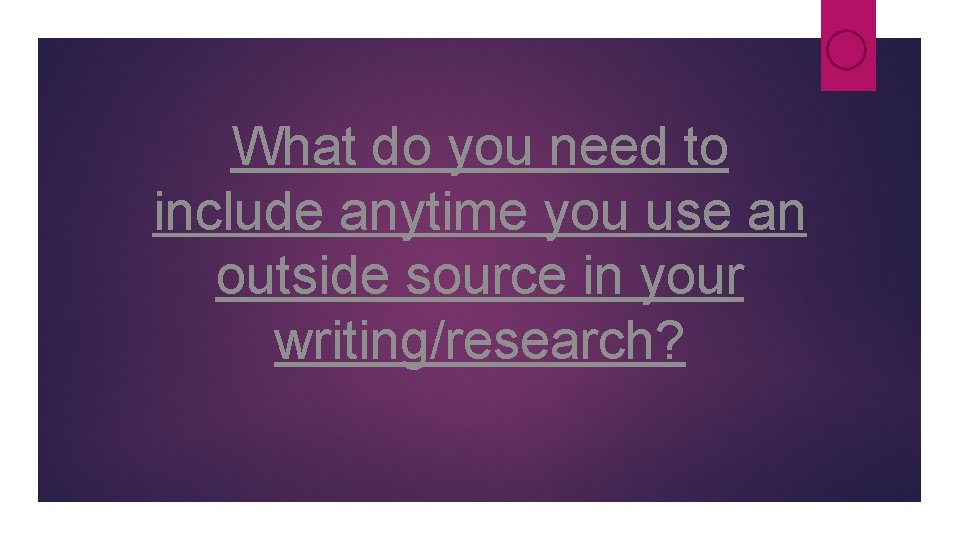 What do you need to include anytime you use an outside source in your What do you need to include anytime you use an outside source in your