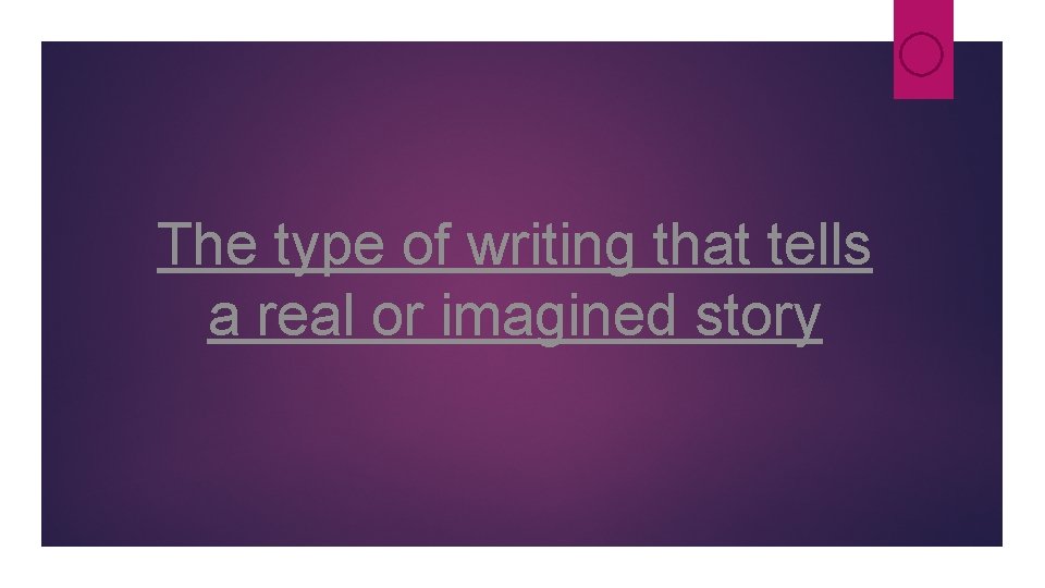 The type of writing that tells a real or imagined story The type of writing that tells a real or imagined story