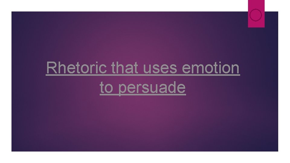 Rhetoric that uses emotion to persuade Rhetoric that uses emotion to persuade