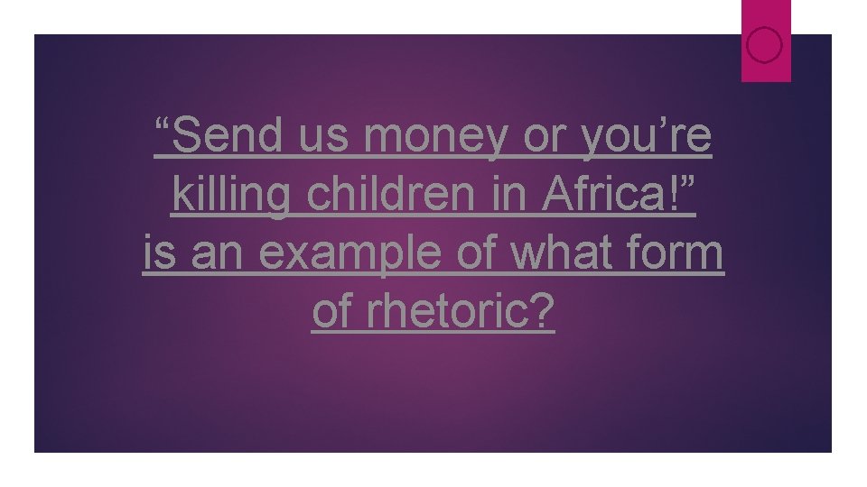 “Send us money or you’re killing children in Africa!” is an example of what “Send us money or you’re killing children in Africa!” is an example of what