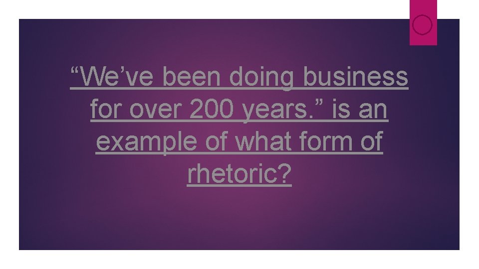 “We’ve been doing business for over 200 years. ” is an example of what “We’ve been doing business for over 200 years. ” is an example of what