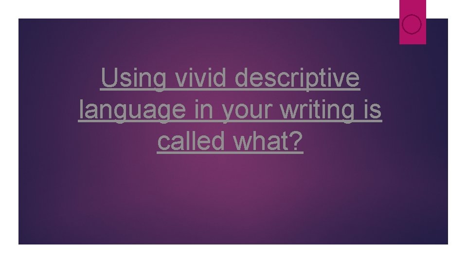 Using vivid descriptive language in your writing is called what? Using vivid descriptive language in your writing is called what?