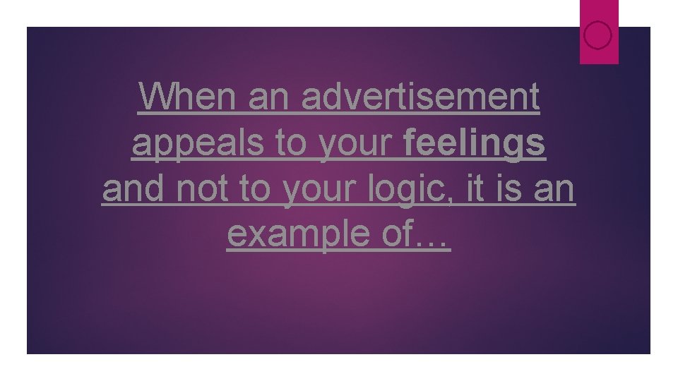 When an advertisement appeals to your feelings and not to your logic, it is When an advertisement appeals to your feelings and not to your logic, it is
