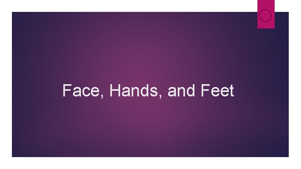 Face, Hands, and Feet Face, Hands, and Feet