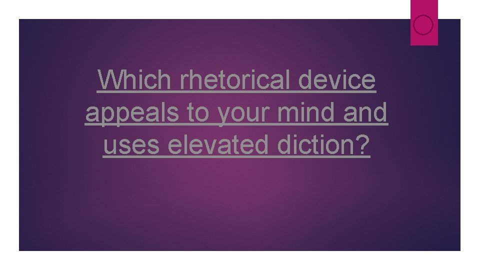 Which rhetorical device appeals to your mind and uses elevated diction? Which rhetorical device appeals to your mind and uses elevated diction?
