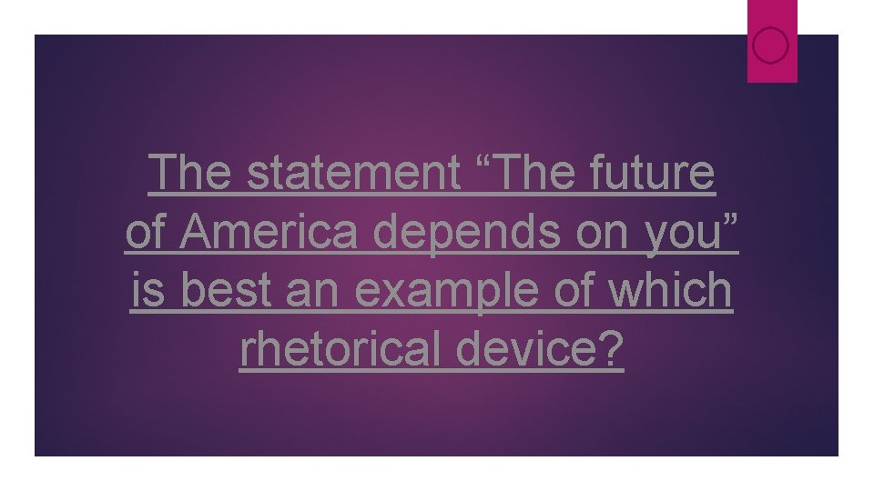 The statement “The future of America depends on you” is best an example of The statement “The future of America depends on you” is best an example of
