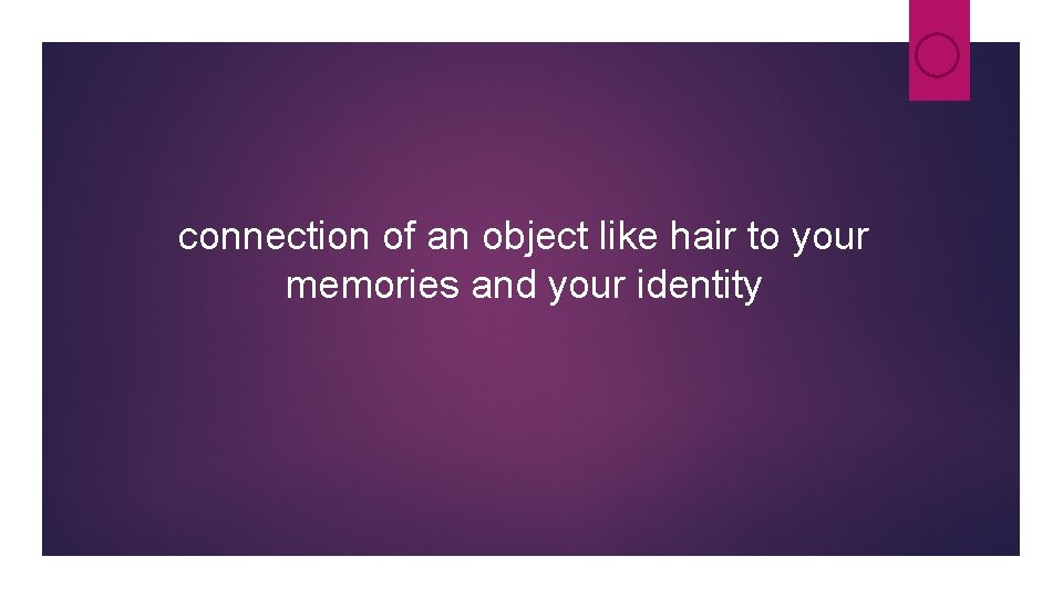 connection of an object like hair to your memories and your identity connection of an object like hair to your memories and your identity