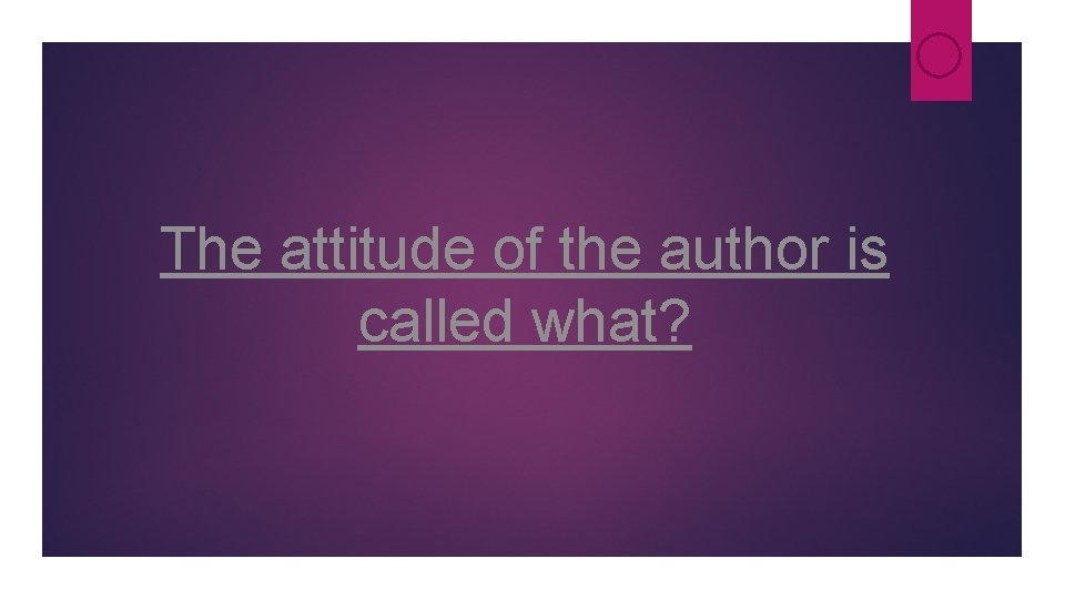 The attitude of the author is called what? The attitude of the author is called what?