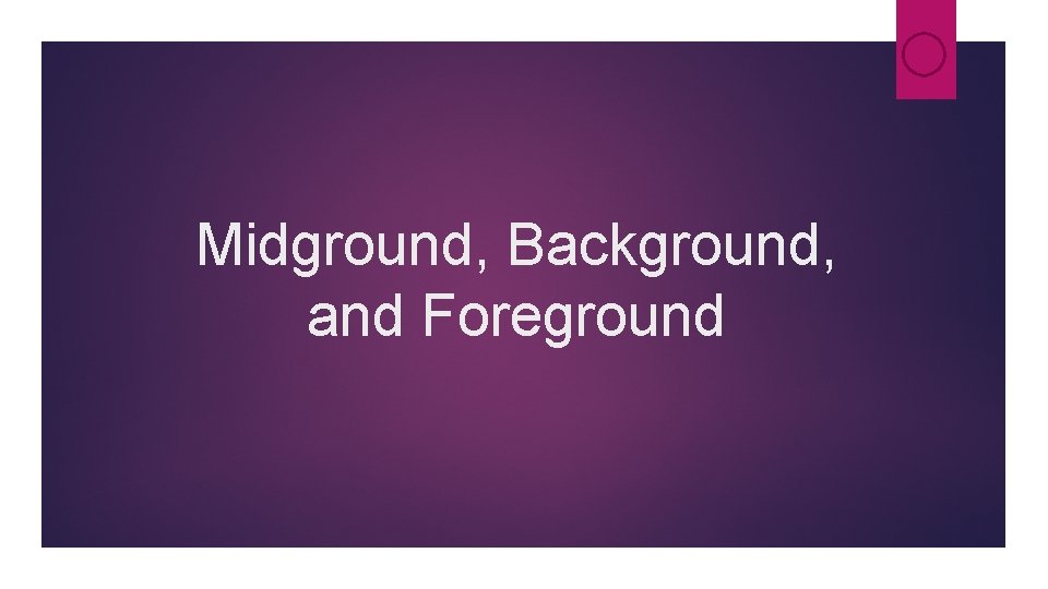 Midground, Background, and Foreground Midground, Background, and Foreground