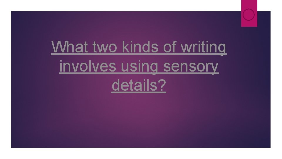 What two kinds of writing involves using sensory details? What two kinds of writing involves using sensory details?