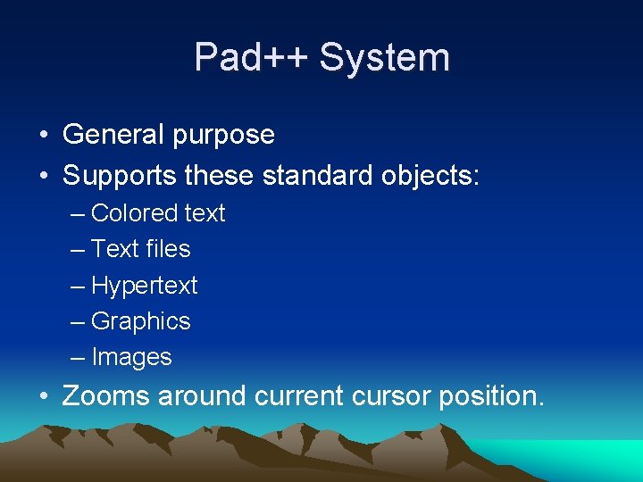 Pad++ System • General purpose • Supports these standard objects: – Colored text –