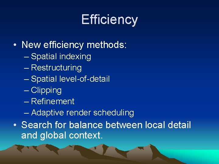 Efficiency • New efficiency methods: – Spatial indexing – Restructuring – Spatial level-of-detail –