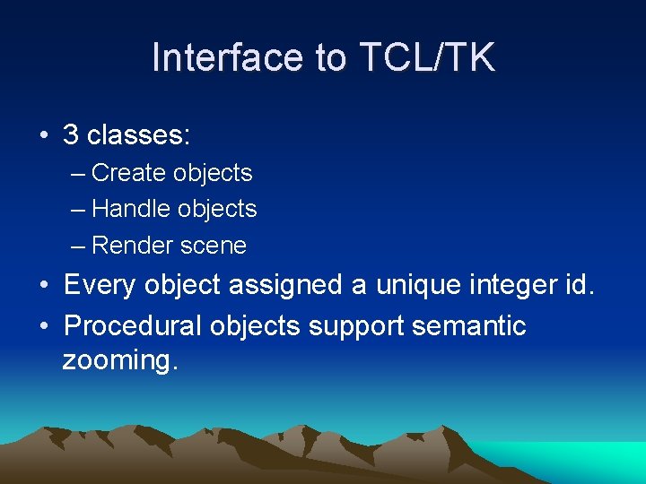 Interface to TCL/TK • 3 classes: – Create objects – Handle objects – Render