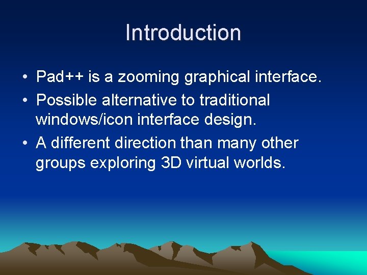 Introduction • Pad++ is a zooming graphical interface. • Possible alternative to traditional windows/icon