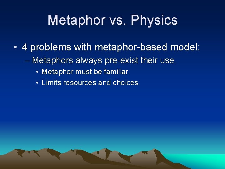 Metaphor vs. Physics • 4 problems with metaphor-based model: – Metaphors always pre-exist their