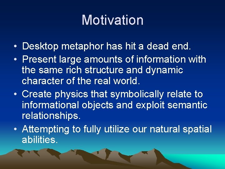 Motivation • Desktop metaphor has hit a dead end. • Present large amounts of