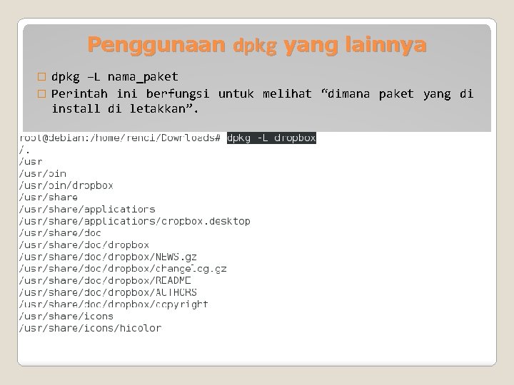 Penggunaan dpkg yang lainnya dpkg –L nama_paket � Perintah ini berfungsi untuk melihat “dimana