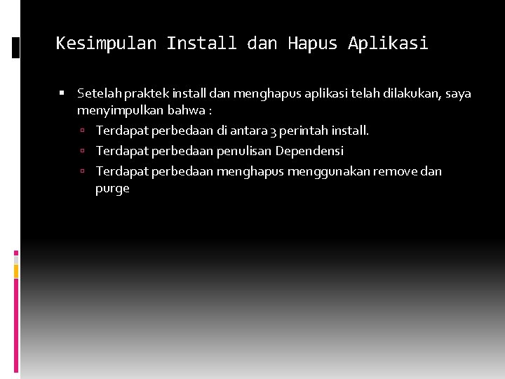 Kesimpulan Install dan Hapus Aplikasi Setelah praktek install dan menghapus aplikasi telah dilakukan, saya