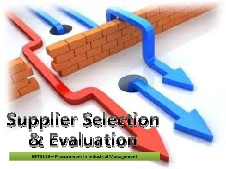 Supplier Selection & Evaluation BPT 3133 – Procurement in Industrial Management 