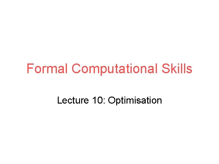 Formal Computational Skills Lecture 10: Optimisation 