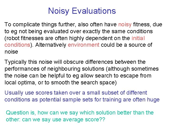 Noisy Evaluations To complicate things further, also often have noisy fitness, due to eg