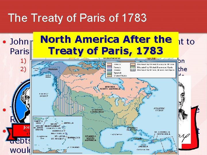 The Treaty of Paris of 1783 North America the • John Adams, Ben Franklin